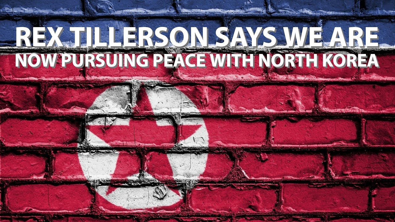 Secretary of State Rex Tillerson Says We Are Now Pursuing Peace With North Korea.. Is It True?