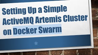 Setting Up a Simple ActiveMQ Artemis Cluster on Docker Swarm
