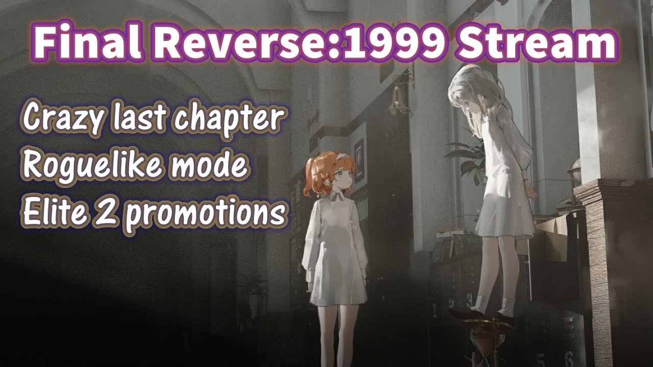 Final Reverse:1999 Stream! Finishing up main story and E2 Promotions ...