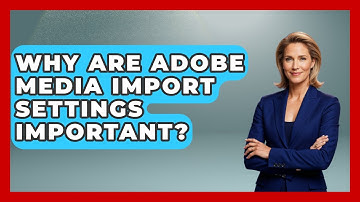 Why Are Adobe Media Import Settings Important? - Design Tool Unlocked