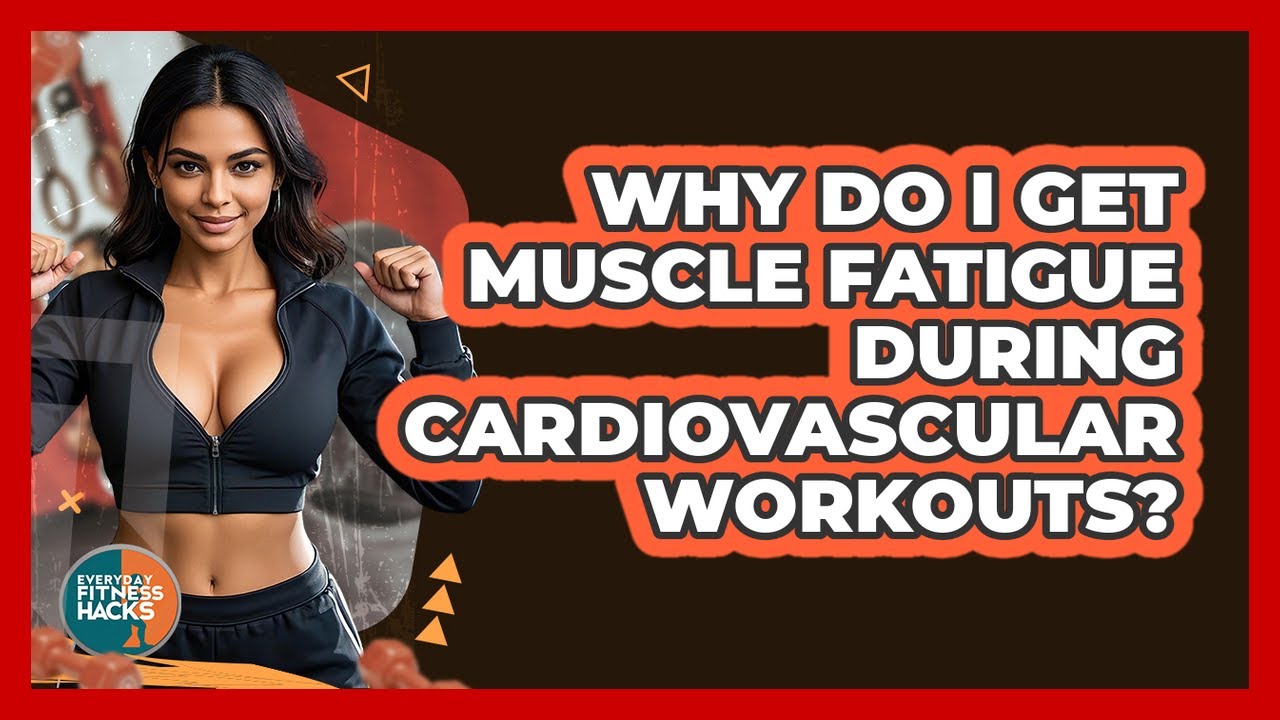 Why Do I Get Muscle Fatigue During Cardiovascular Workouts? - Everyday Fitness Hacks