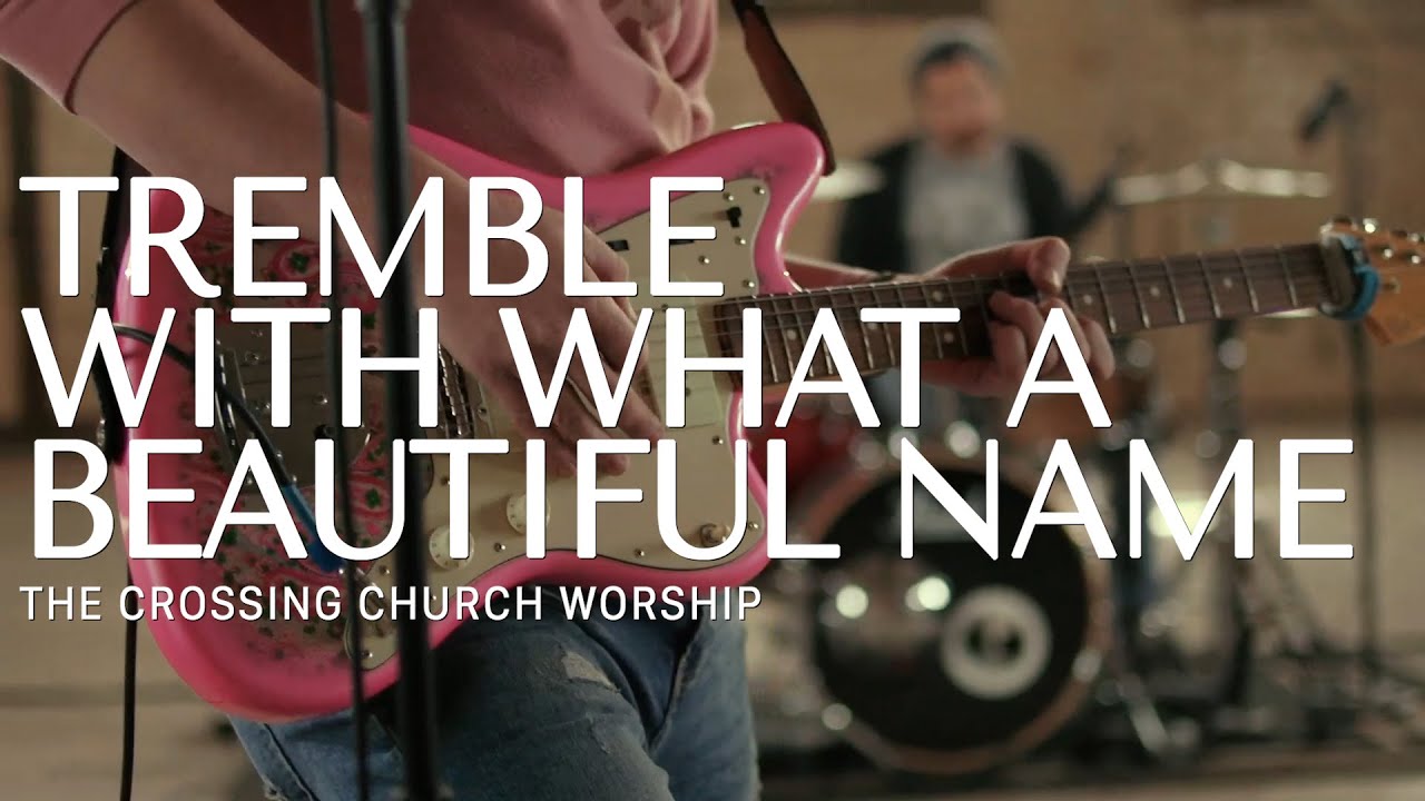The Crossing Church Worship Tremble with What a Beautiful Name YouTube