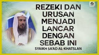 Rezeki dan Urusan Lancar dengan Sebab Ini - Syaikh Sa'ad al-Khatslan #NasehatUlama