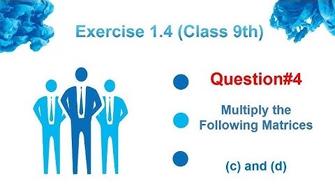 Exercise 1.4 (Class 9th) Question#4 Multiply the following Matrices (c) and (d)