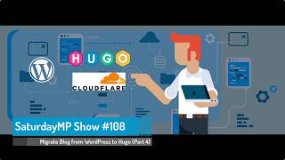 SaturdayMP Show 108: Migrate Blog from WordPress to Hugo Static Site on Cloudflare (Part 4)