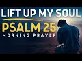 The Psalm 25 Morning Prayer (I Lift Up My Soul To God) - A Blessed Prayer To Start Your Day