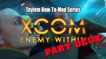 Taylem Mods - How-To Mod XCOM Again!!! Seriously!?!