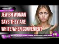 JEWlSH Woman Says They&#39;re White When it’s Convenient Then Utters a Blizzard of Confusion About Race