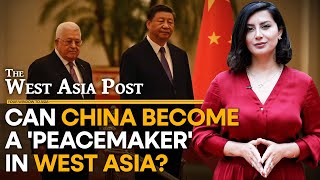 Can China become a 'peacemaker' in West Asia | The West Asia Post