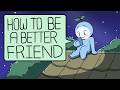 How To Be A Better Friend To Others 