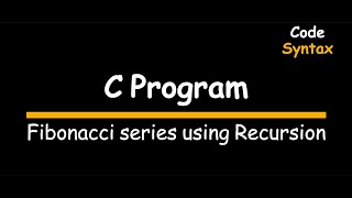 Video 11 : C Program:  Fibonacci series using Recursion