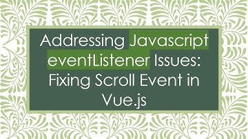 Addressing Javascript eventListener Issues: Fixing Scroll Event in Vue.js
