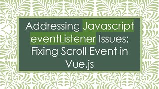 Addressing Javascript eventListener Issues: Fixing Scroll Event in Vue.js