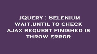 jQuery : Selenium wait.until to check ajax request finished is throw error Wealth