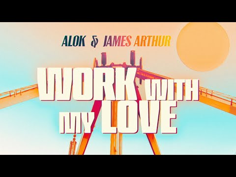 Alok & James Arthur — Work With My Love (Official Lyric Video)