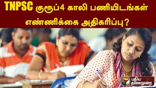 TNPSC குரூப்-4 காலி பணியிடங்கள் எண்ணிக்கை அதிகரிப்பு | TNPSC | PTT