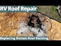 RV Roof Repair:  Removing and Replacing Rotten Roof Decking