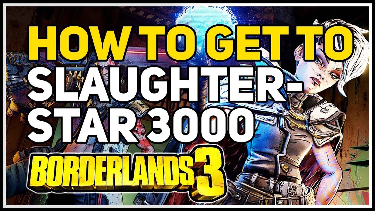 How to get to Slaughterstar 3000 Borderlands 3