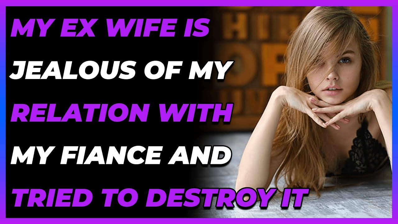 My Ex Wife Is Jealous Of My Relation With My Fiance And Tried To