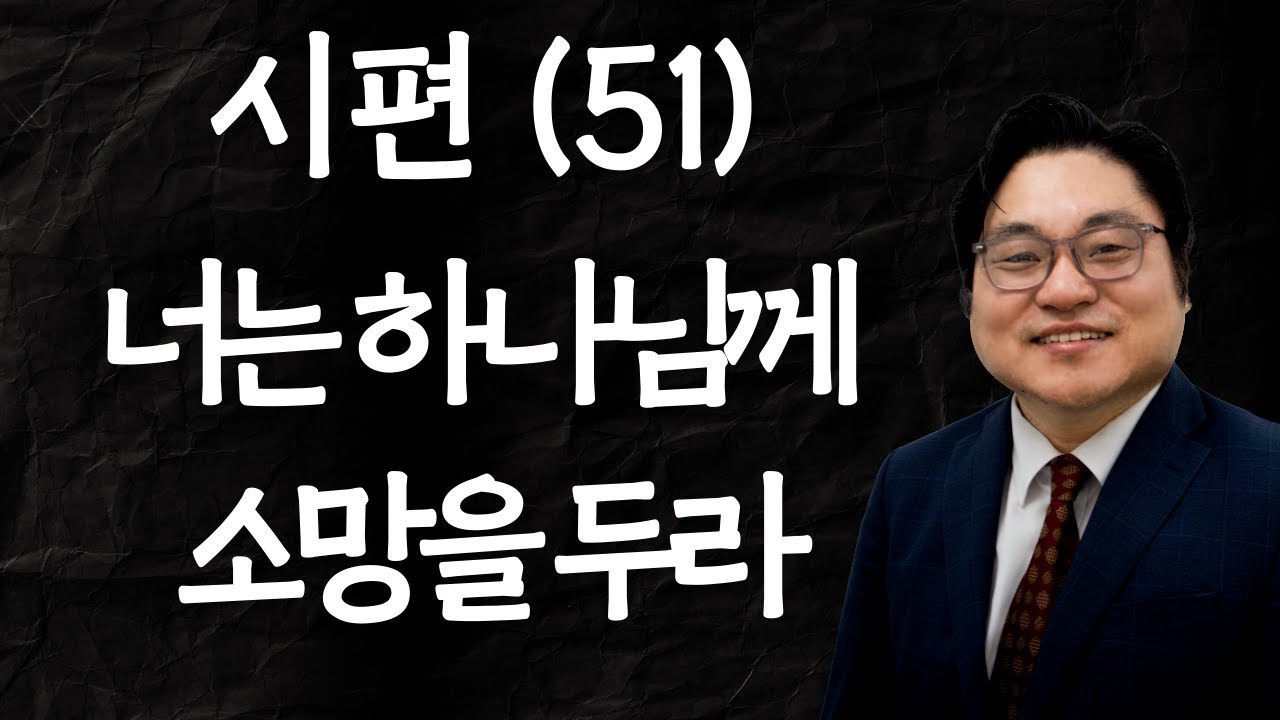 시편 (51) "너는 하나님께 소망을 두라" 시 42:11 김현진 목사