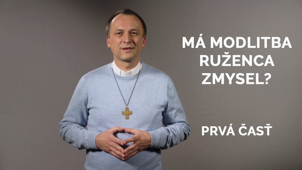 MÁ MODLITBA RUŽENCA ZMYSEL? | 1. Časť