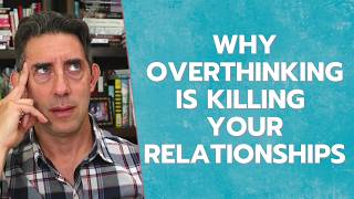 Why Overthinking is KILLING Your Relationships