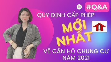 Quy định cấp phép mới nhất về căn hộ chung cư năm 2021|  Q&A Hỏi đáp Bất Động Sản Cùng TUYENHOME