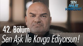 Sen Aşk Ile Kavga Ediyorsun - Sen Anlat Karadeniz 42. Bölüm