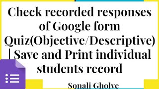 Check recorded responses of Google form Quiz Objective/Descriptive|Save and Print individuals record