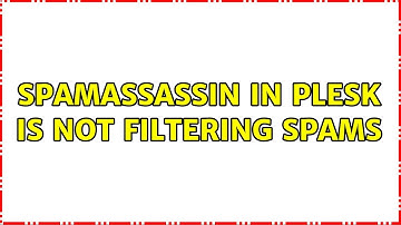 spamAssassin in plesk is not filtering spams (2 Solutions!!)