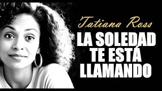 LA SOLEDAD TE ESTÁ LLAMANDO - Tatiana Ross