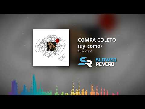 ARIA VEGA - COMPA COLETO (uy_como) (Slowed + Reverb)