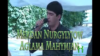 Merdan Nurgylyjow Aglama Mahymjan