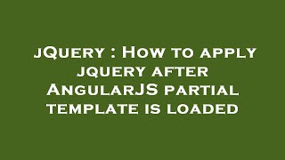 jQuery : How to apply jquery after AngularJS partial template is loaded