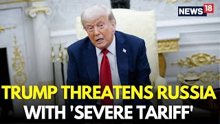 Trump LIVE | Trump Threatens Russia With 'Severe Tariff' | Russian Ukraine | Trump Tariff | N18G
