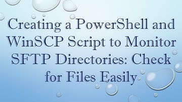 Creating a PowerShell and WinSCP Script to Monitor SFTP Directories: Check for Files Easily