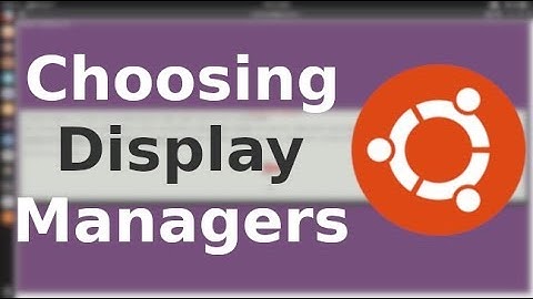 Switching Between Display managers in Ubuntu