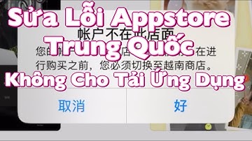 Sửa Lỗi Appstore Không Tải Được Ứng Dụng Khi Chuyển Vùng Sang Trung Quốc