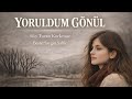 YORULDUM GÖNÜL | Duygusal Anadolu Türküsü (Anatolian Folk)
