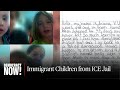 "I Have Never Felt So Much Fear": Immigrant Children Speak Out on Life Inside ICE Jail in Dilley, TX