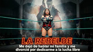 LA REBELDE - me dejo de hablar mi familia y me divorcie por dedicarme a la lucha libre