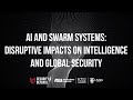 AI and Swarm Systems Disruptive Impacts on Intelligence and Global Security