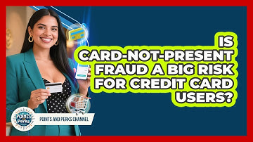 Is Card-Not-Present Fraud A Big Risk For Credit Card Users? - Points and Perks Channel