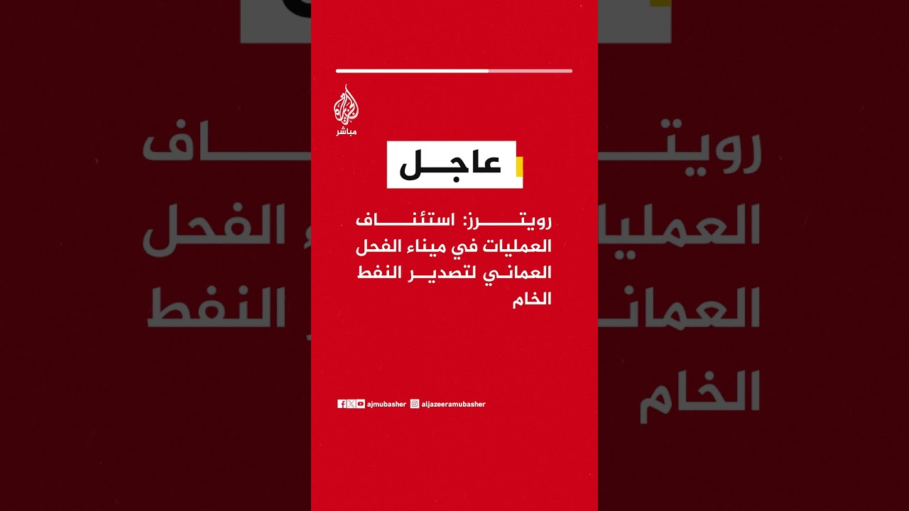 عاجل || رويترز: استئناف العمليات في ميناء الفحل العماني لتصدير النفط الخام