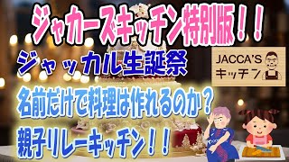 ジャカーズキッチン特別版！！ジャッカル生誕祭！！　料理名だけで作ったら天国か地獄か・・　親子リレーキッチン！