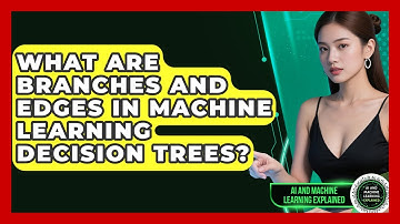 What Are Branches And Edges In Machine Learning Decision Trees? - AI and Machine Learning Explained