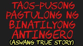 TAOS-PUSONG PAGTULONG NG BINATILYONG ANTINGERO (Aswang True Story)