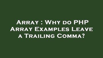 Array : Why do PHP Array Examples Leave a Trailing Comma?