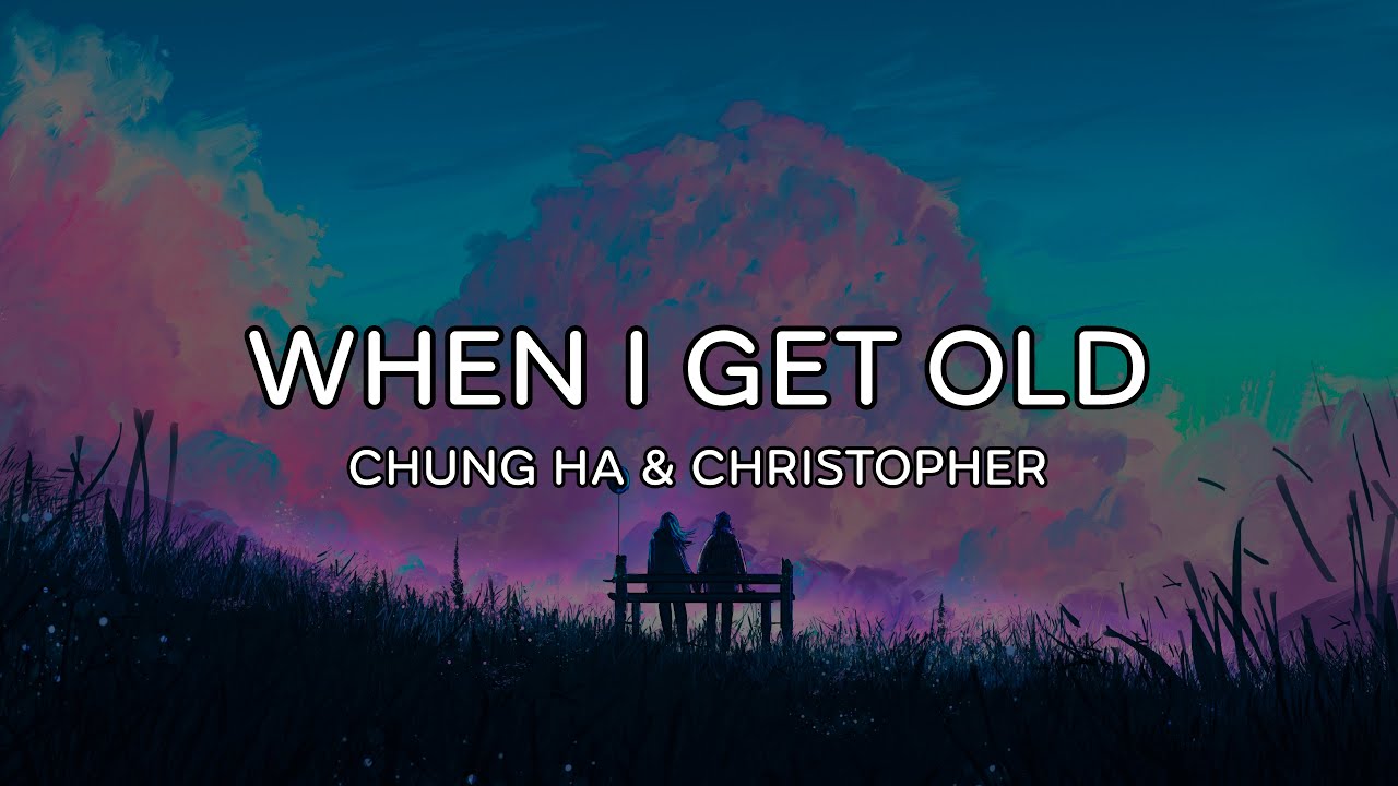 chung-ha-christopher-when-i-get-old-legendado-tradu-o-youtube