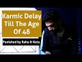 Karmic delay till the age of fortyeight  punished by rahu and ketu in birth horoscope